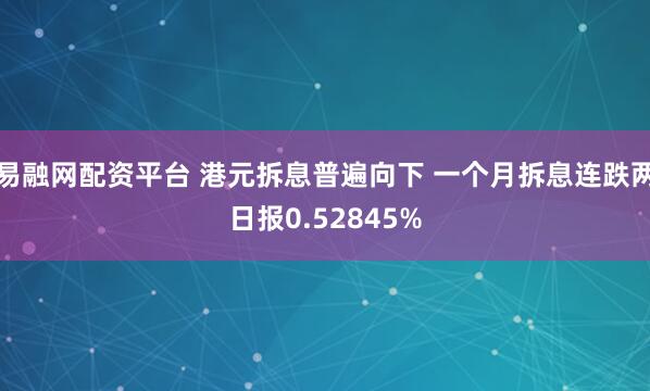 易融网配资平台 港元拆息普遍向下 一个月拆息连跌两日报0.52845%