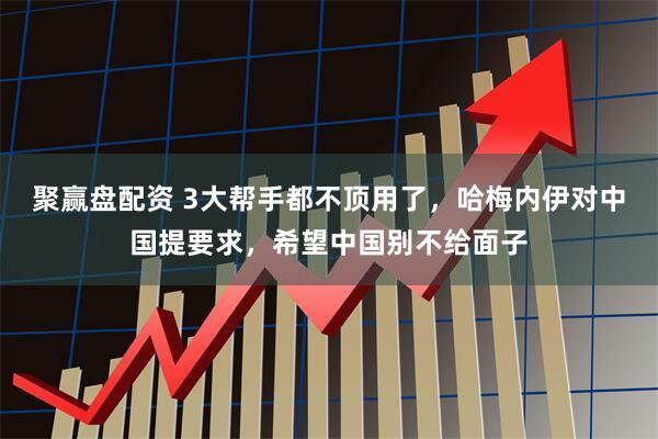 聚赢盘配资 3大帮手都不顶用了，哈梅内伊对中国提要求，希望中国别不给面子